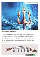 "Percy Jackson und die griechisch-r�mische Mythologie im Latein- und Deutschunterricht: Kritische Bemerkungen zur Didaktisierung mythologischen Wissens in der aktuellen Fantasy- und Phantastik-Literat 366844756X Book Cover