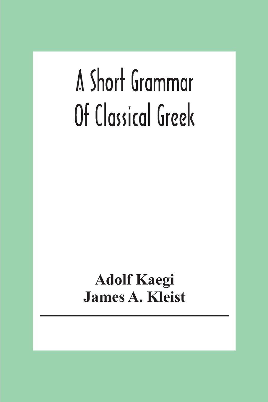 A Short Grammar Of Classical Greek