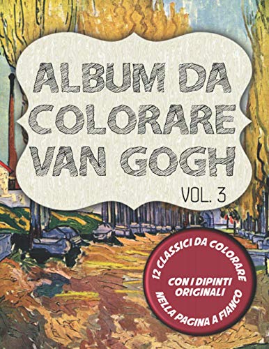 Album da Colorare Van Gogh - Vol. 3: 12 disegni da colorare con il dipinto originale a fianco. Con Il Giardiniere, il Ritratto di Theo Van Gogh e altri 10 capolavori.
