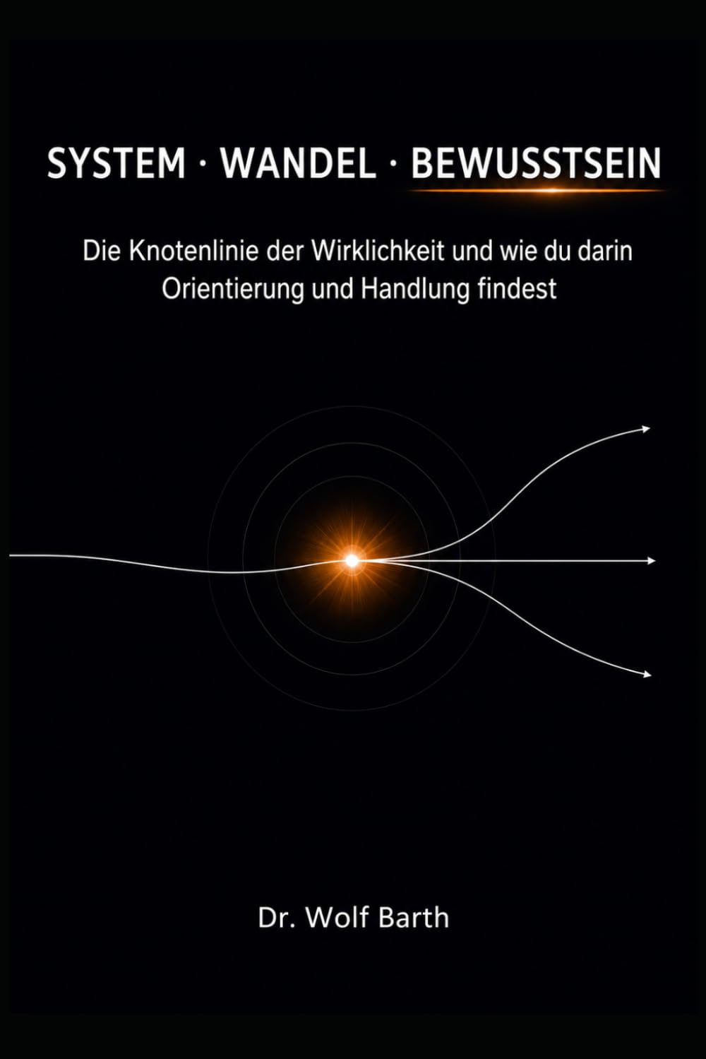 SYSTEM · WANDEL · BEWUSSTSEIN: Die Knotenlinie der Wirklichkeit und wie du darin Orientierung und Handlung findest.