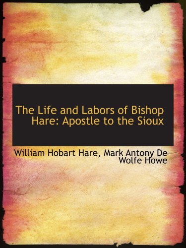 The Life and Labors of Bishop Hare: Apostle to ... 0559343167 Book Cover