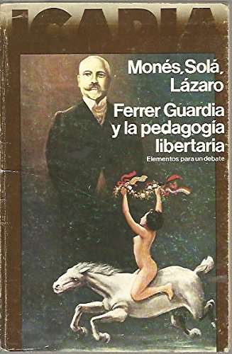 FERRER GUARDIA Y LA PEDAGOGIA LIBERTARIA. ELEMENTOS PARA UN DEBATE.