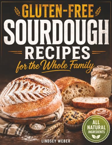 Gluten-Free Sourdough Recipes for the Whole Family: A Busy Mom's Guide to Fast and Easy Gluten-Free...