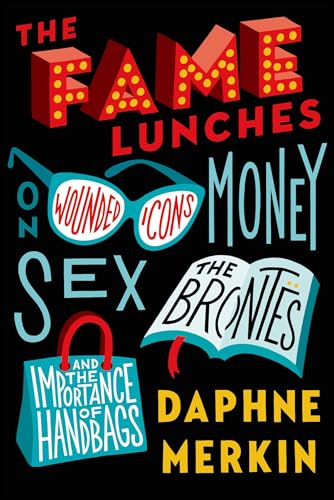 The Fame Lunches: On Wounded Icons, Money, Sex, the Brontës, and the Importance of Handbags