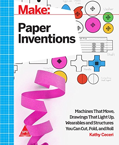 Make: Paper Inventions - Machines that Move, Drawings that Light Up, and Wearables and Structures You Can Cut, Fold, and Roll Make: Paper Inventions - Machines that Move, Drawings that Light Up, and Wearables and Structures You Can Cut, Fold, and Roll
