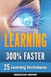 Learning: 25 Learning Techniques for Accelerated Learning - Learn Faster by 300%!