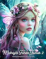 Midnight Forest Fairies 2 Relaxing Coloring Book for Adults and Teens: Discover Enchanting Nighttime Scenes - Over 50 One-Sided Fairy, Butterfly, and Floral Designs for Creativity and Relaxation B0D83SDL6F Book Cover