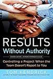  Results Without Authority: Controlling a Project When the Team Doesn\'t Report to You
