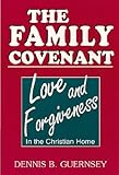 FAMILY COVENANT, THE--Love and Forgiveness in the Christian Home