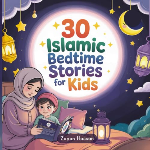 30 Islamic Bedtime Stories for Kids: Faith-Filled Lessons from the Quran to Help Children Grow in Kindness, Honesty, Gratitude, and Love for Allah ... and Beyond (The Little Muslim's Stories)