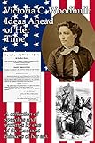 Victoria C. Woodhull: Ideas Ahead of Her Time: A collection of speeches and writings by one of the foremost thinkers of her era.