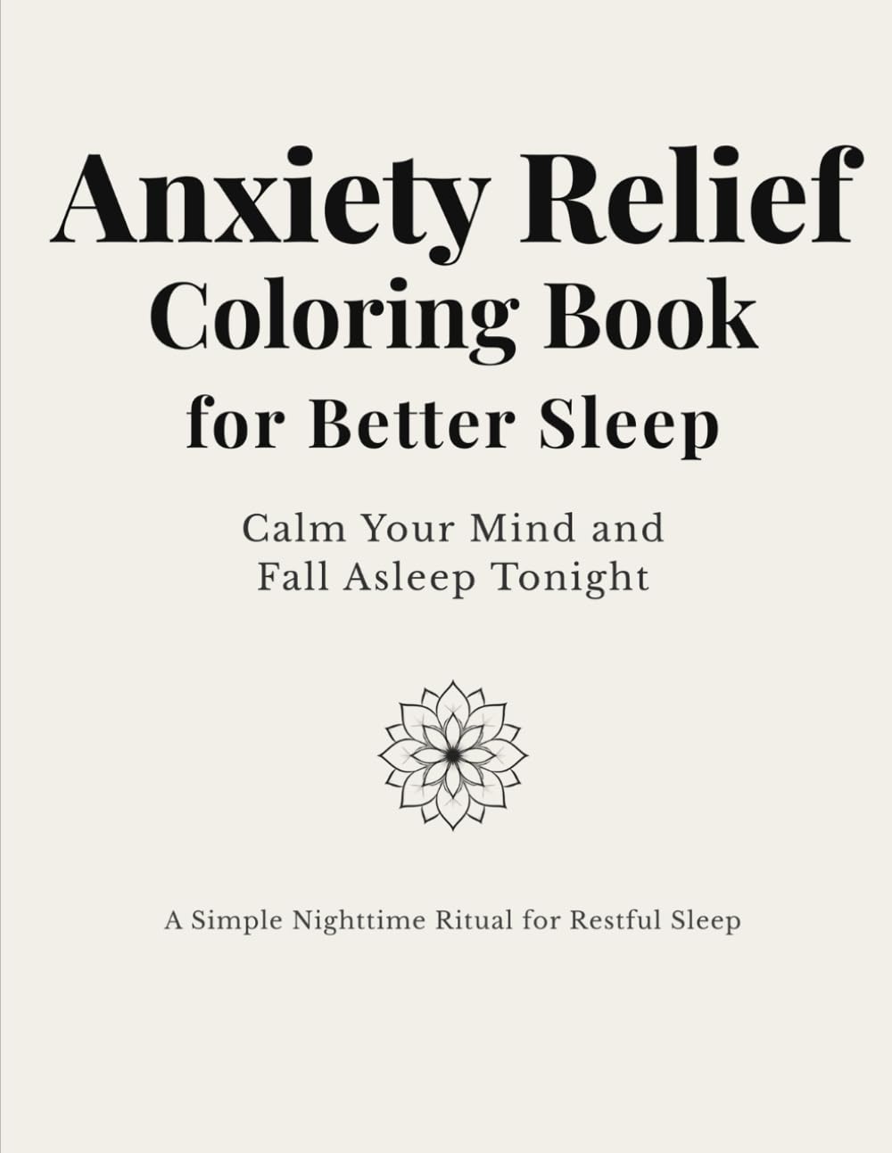 Anxiety Relief Coloring Book for Better Sleep: A Calming Adult Coloring Book to Reduce Stress, Ease Anxiety, and Improve Sleep Quality