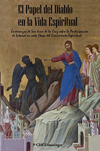 El Papel del Diablo en la Vida Espiritual: EnseÃ±anzas de San Juan de la Cruz sobre la ParticipaciÃ³n se SatanÃ¡s en Cada Etapa del Crecimiento Espiritual (Spanish Edition)