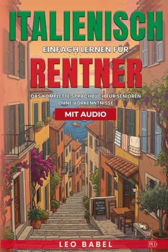 Italienisch einfach lernen für Rentner. Das komplette Sprachbuch mit Audios für Senioren ohne...