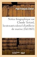 Notice Biographique Sur Claude Testard, Lieutenant-Colonel d'Artillerie de Marine 2012980457 Book Cover