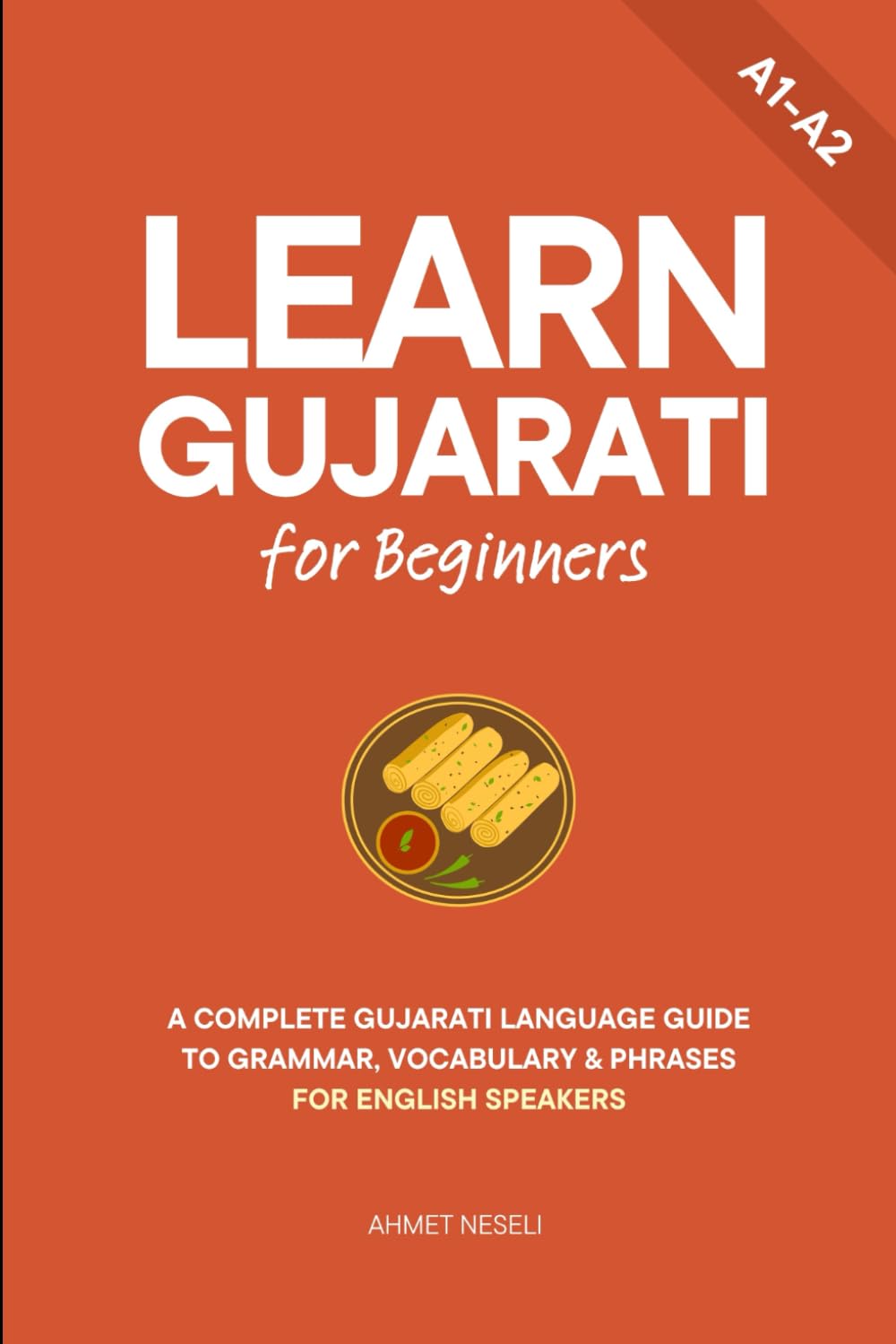 Learn Gujarati for Beginners: A Complete Gujarati Language Guide to Grammar, Vocabulary & Phrases for English Speakers