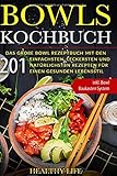  Bowls Kochbuch: Das große Bowl Rezeptbuch mit den 201 einfachsten, leckersten und natürlichsten Rezepten für einen gesunden Lebensstil  inkl. Bowl Baukasten System
