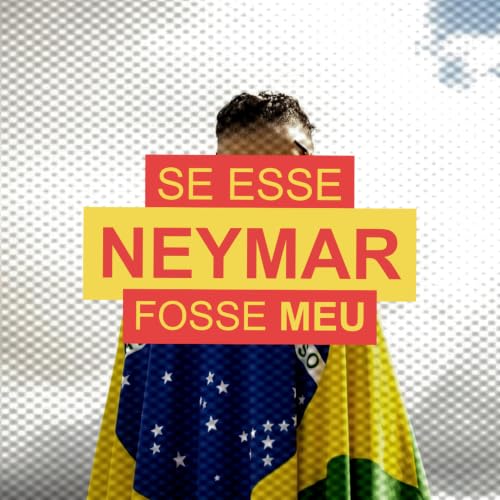 SE ESSE NEYMAR FOSSE MEU