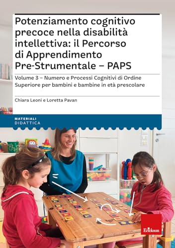 Potenziamento cognitivo precoce nella disabilità intellettiva: il percorso di apprendimento pre-strumentale PAPS. Numero e processi cognitivi di ... bambini e bambine in età prescolare (Vol. 3
