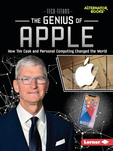The Genius of Apple: How Tim Cook and Personal Computing Changed the World (Tech Titans (Alternator Books ®))