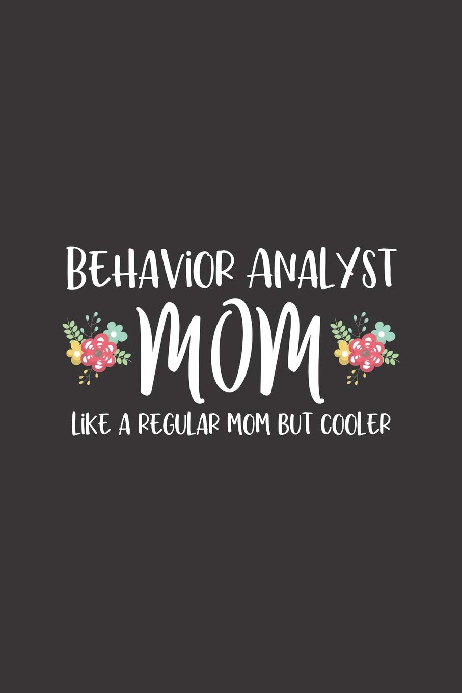Behavior Analyst Mom, Like A Regular Mom But Cooler: Behavior Analyst Notebook for BCBA Moms | Blank Lined Journal