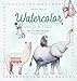Watercolor Wild and Free: Paint cute animals and wildlife in 12 easy lessons