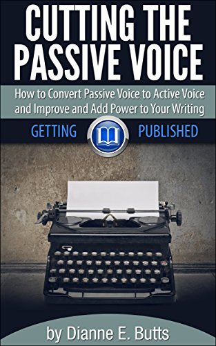 Cutting the Passive Voice: How to Convert Passive Voice to Active Voice to Improve and Add Power to Your Writing (Getting Published Book 2)