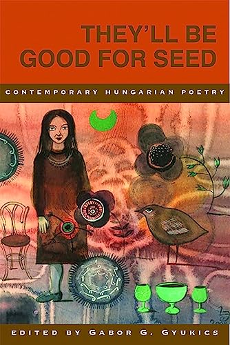 They’ll Be Good for Seed: Anthology of Contemporary Hungarian Poetry