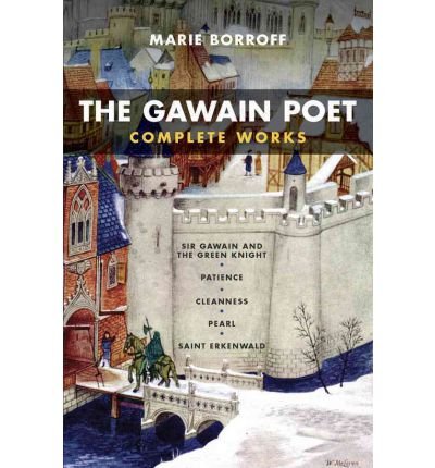 The Gawain Poet: Complete Works: Sir Gawain and the Green Knight, Patience, Cleanness, Pearl, Saint Erkenwald