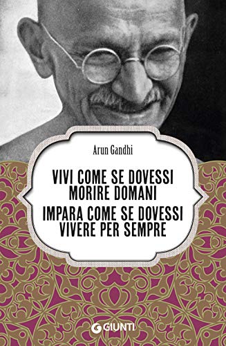 Vivi come se dovessi morire domani: Impara come se dovessi vivere per sempre