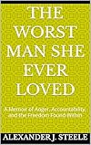 The Worst Man She Ever Loved: A Memoir of Anger, Accountability, and the Freedom Found Within