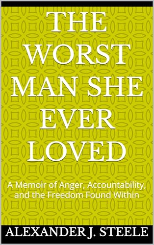 The Worst Man She Ever Loved: A Memoir of Anger, Accountability, and the Freedom Found Within