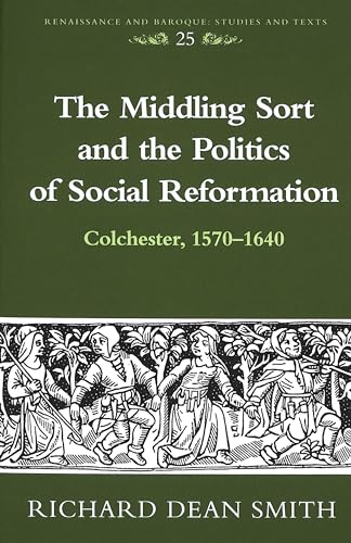 The Middling Sort and the Politics of Social Reformation: Colchester, 1570-1640 (Renaissance and Baroque)