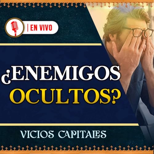 ¿Qué son los vicios capitales? 99° Podcast en VIVO (Parte 1)