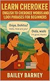 Learn Cherokee: English to Cherokee Words and 1,001 Phrases for Beginners
