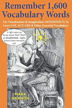 Remember 1,600 Vocabulary Words: Use Mnemonics—Visualization, Imagination, Word Association & Mental Images to Learn, Memorize, Study, Teach & Tutor SAT, ACT & GRE Vocabulary for English Tests & Exams
