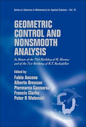 GEOMETRIC CONTROL AND NONSMOOTH ANALYSIS: IN HONOR OF THE 73RD BIRTHDAY OF H HERMES AND OF THE 71ST BIRTHDAY OF R T ROCKAFELLAR: 76 GEOMETRIC CONTROL AND NONSMOOTH ANALYSIS: IN HONOR OF THE 73RD BIRTHDAY OF H HERMES AND OF THE 71ST BIRTHDAY OF R T ROCKAFELLAR: 76 book cover