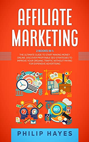 Affiliate Marketing: 2 Books in 1: The Ultimate Guide to Start Making Money Online. Discover Profitable SEO Strategies to Improve Your Organic Traffic without Paying for Expensive Advertising.