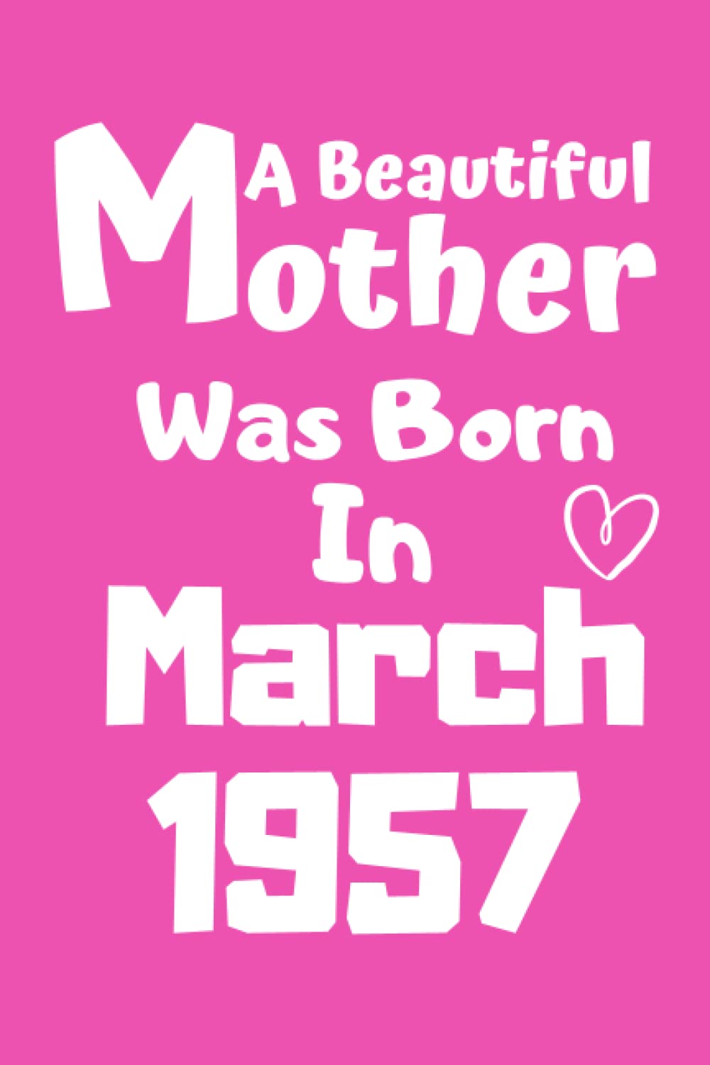 A Beautiful mother Was Born In March 1957: mother are Born in march 1957 notebook, birthday gifts for women and girl, Motivational quotes,
