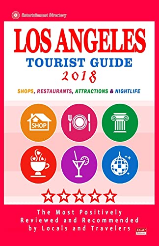 Los Angeles Tourist Guide 2018: Most Recommended Shops, Restaurants, Entertainment and Nightlife for Travelers in Los Angeles (City Tourist Guide 2018)