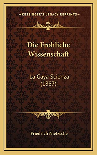 Die Frohliche Wissenschaft: La Gaya Scienza (1887) (German Edition)