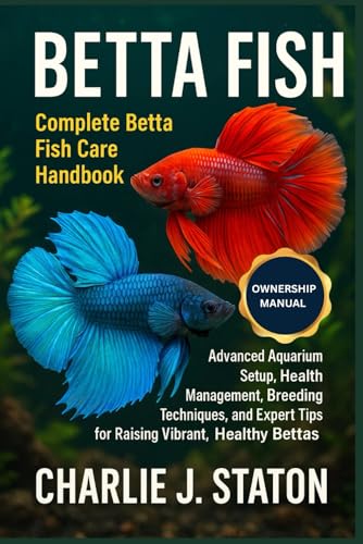 BETTA FISH: Complete Betta Fish Care Handbook Advanced Aquarium Setup, Health Management, Breeding...