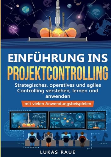 Einführung ins Projektcontrolling: Strategisches, operatives und agiles Controlling lernen, verstehen und anwenden – mit vielen Anwendungsbeispielen
