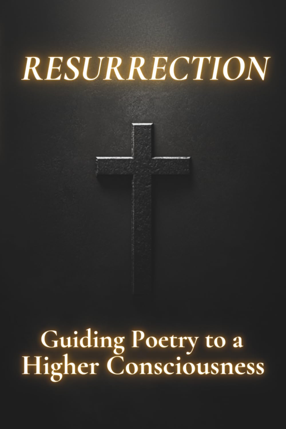 Resurrection: Guiding Poetry to a Higher Consciousness: 9