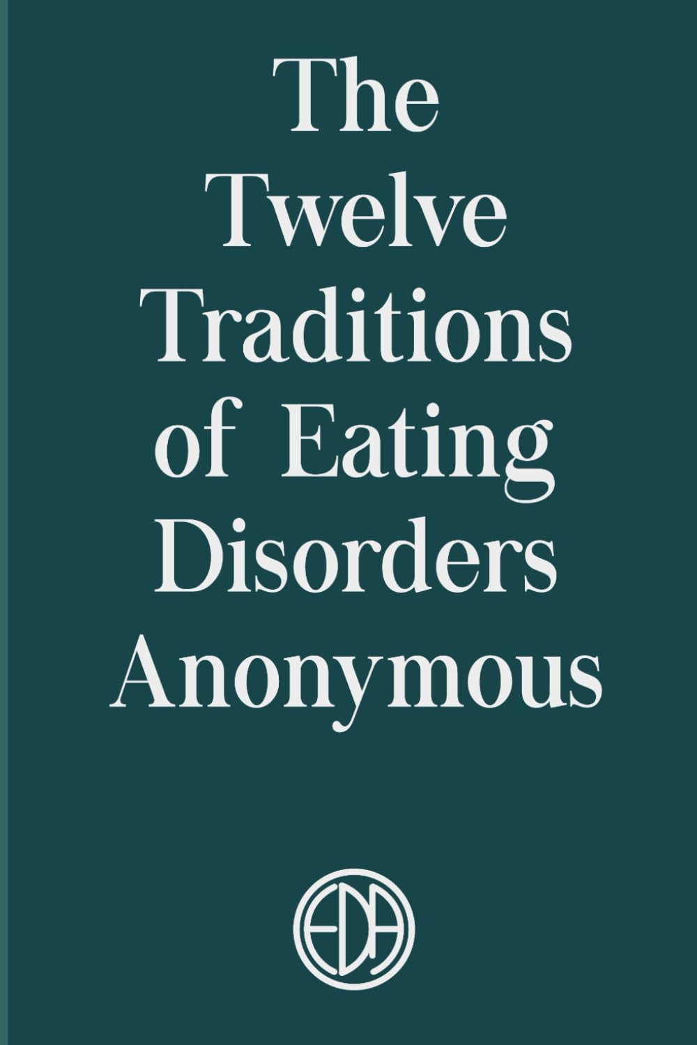The Twelve Traditions of Eating Disorders Anonymous: Sustaining EDA Groups and EDA as a Whole