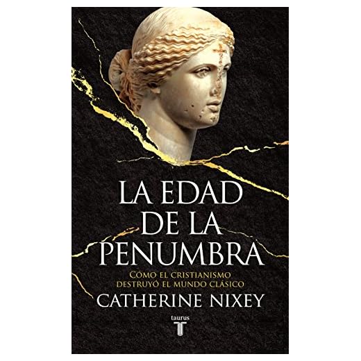 La edad de la penumbra: Cómo el cristianismo destruyó el mundo clásico (Historia)