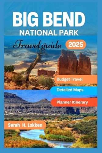 Big Bend National Park Travel Guide 2025: Explore the Heart of Texas: Tips, Trails, and Hidden Gems