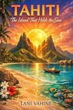 taha hussein  TAHITI : The Island That Holds the Sun (English Edition)