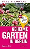  Geheime Gärten in Berlin: Die 80 schönsten grünen Oasen (Berlin Kompakt)