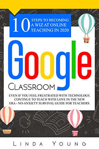GOOGLE CLASSROOM: 10 Steps to Becoming a Wiz at Online Teaching in 2020 Even if You Feel Frustrated Gratuit